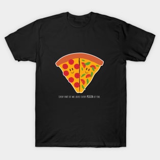 Every part of me love every pizza of you T-Shirt